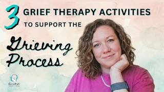 3 Grief Therapy Activities to Support the Grieving Process