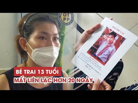 Video Bé trai 13 tuổi mất liên lạc hơn 20 ngày: mẹ đi khắp... - youtube