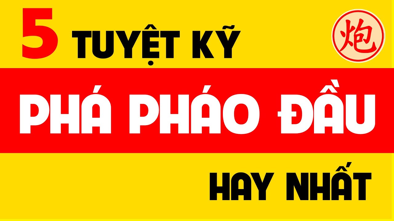 5 Tuyệt kỹ Phá pháo đầu hay nhất trong Khai cuộc cờ tướng.