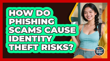How Do Phishing Scams Cause Identity Theft Risks? - Student Score Builder