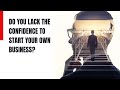 Do You Lack Confidence When It Comes To Starting Your Own Business?