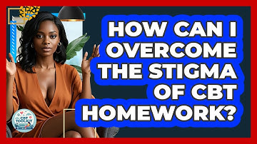 How Can I Overcome The Stigma Of CBT Homework? - CBT Toolkit