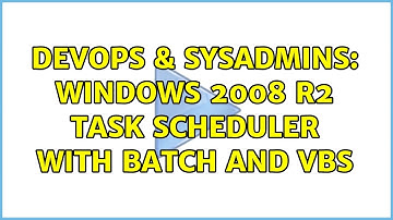 DevOps & SysAdmins: Windows 2008 R2 task scheduler with Batch and VBS