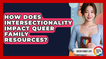 How Does Intersectionality Impact Queer Family Resources? - Queer Family Life