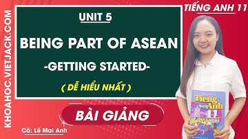 Tiếng Anh 11 - Unit 5 Being part of Asean - Getting started - Cô Lê Mai Anh (DỄ HIỂU NHẤT)
