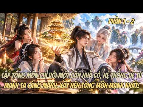 Lập Tông Môn Chỉ Với Một Căn Nhà Cỏ, Hệ Thống Đệ Tử Mạnh Ta Càng Mạnh, Xây Nên Tông Môn Mạnh Nhất! tập 1