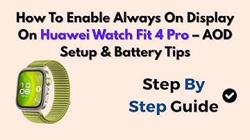 How To Enable Always On Display On Huawei Watch Fit 4 Pro – AOD Setup & Battery Tips