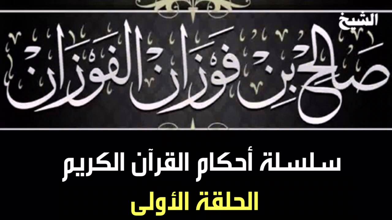 سلسلة من أحكام القرآن الكريم " الحلقة الأولى " للشيخ د. صالح بن فوزان الفوزان