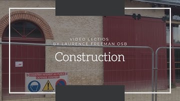 Construction - video lectios with Laurence Freeman