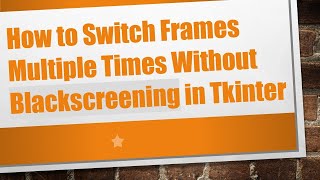 How to Switch Frames Multiple Times Without Blackscreening in Tkinter