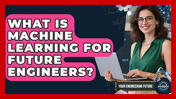 What Is Machine Learning For Future Engineers? - Your Engineering Future