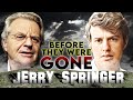 Jerry Springer | Before They Were Gone | Tribute To Legendary TV Host