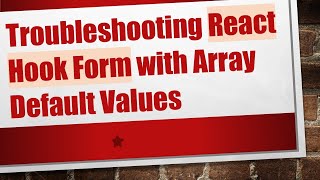 Troubleshooting React Hook Form with Array Default Values