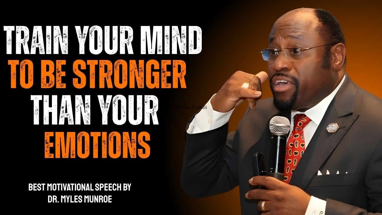 Training Your Mind to Be Stronger Than Your Emotions – Myles Munroe