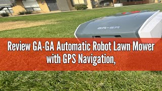 Review GA-GA Automatic Robot Lawn Mower with GPS Navigation, Mows Up to 1/2 Acre /21,000 Sq.Ft,300%