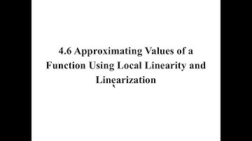 4.6 Approximating Values of a Function Using Local Linearity and Linearization