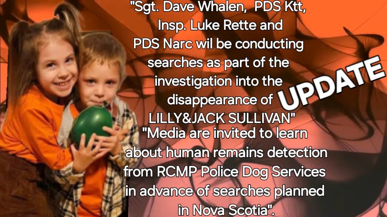 LILLY&JACK SULLIVAN- UPDATE RE: USE OF RCMP HRD K9 / GLOBE & MAIL BEHIND THE SCENES OF THIS CASE