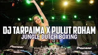 DJ TARPAIMA X PULUT ROHAM JUNGLE DUTCH BOXING FULL BASS 2024 !!!