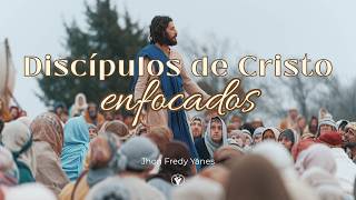 Discipulos de Cristo enfocados - Jhon F. Yanez