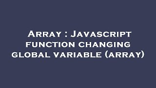 Array : Javascript function changing global variable (array)