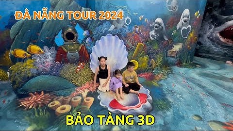 Tham Quan Bảo Tàng 3D tại Thành Phố Đà Nẵng. Art In Paradise .