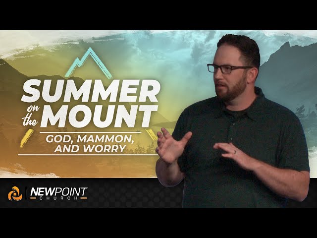 God, Mammon, and Worry | Summer on the Mount [ New Point Church ]