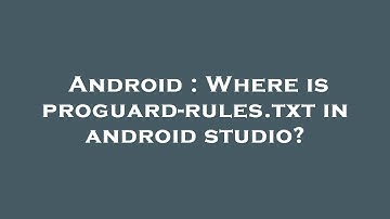 Android : Where is proguard-rules.txt in android studio?
