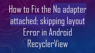 How to Fix the No adapter attached; skipping layout Error in Android RecyclerView