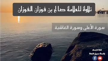 تلاوة للعلامة صالح الفوزان (سورة الأعلى وسورة الغاشية)
