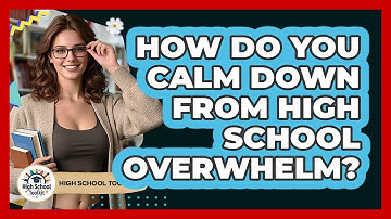 How Do You Calm Down From High School Overwhelm? - High School Toolkit