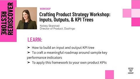22WIP Workshop: Crafting Product Strategy: Inputs, Outputs, & KPI Trees - Nickey Skarstad