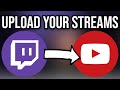 How to upload twitch streams to youtube easy twitch tutorial