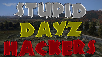 STUPID DAYZ HACKERS