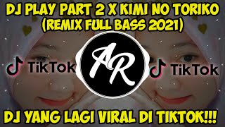 DJ PLAY PART 2 X KIMI NO TORIKO (REMIX FULL BASS 2021)