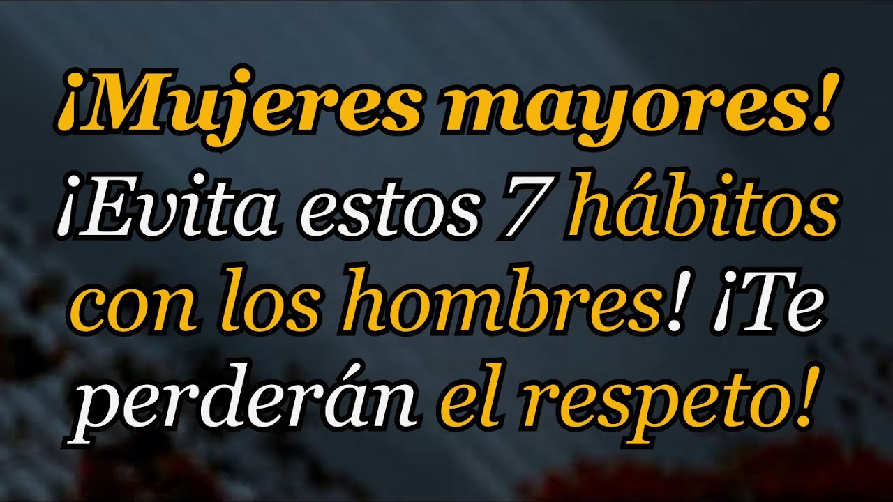 ¡Mujeres mayores, eviten estos 7 hábitos con los hombres! ¡Te perderán el respeto!