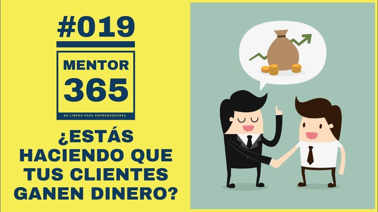 MENTOR365 #019 ¿Estás haciendo que tus clientes ganen dinero? crecimiento personal y autoayuda
