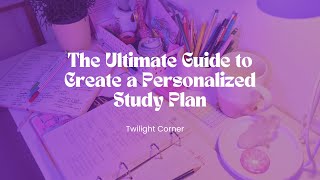 The Ultimate Guide to Create a Personalized Study Plan for Maximum Success 📚📑📓🎒🔖|Twilight Corner