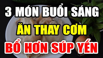 Sáng Ngủ Dậy ĐỪNG ĂN CƠM, Cứ Ăn 3 Món Này BỔ HƠN SÚP YẾN, Càng Ăn Càng Sống Thọ 130 Tuổi