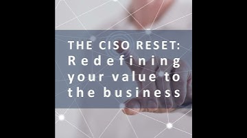The CISO Reset: Redefining your value to the business