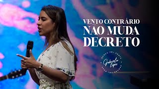 VENTO CONTRÁRIO NÃO MUDA DECRETO! - Miss. Gabriela Lopes | Pregação
