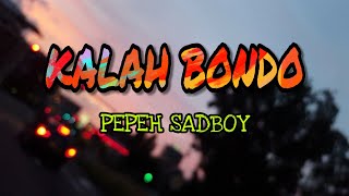 Pepeh SadBoy - Kalah Bondo (Lirik Video)