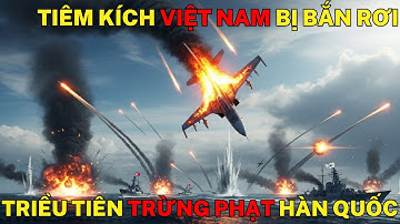 Tiêm Kích Việt Nam Bị Hàn Quốc Bắn Rơi – Triều Tiên Lập Tức Ra Tay Trừng Phạt!