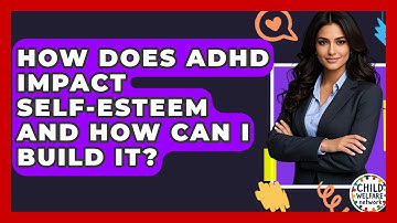 How Does ADHD Impact Self-esteem And How Can I Build It? - Child Welfare Network