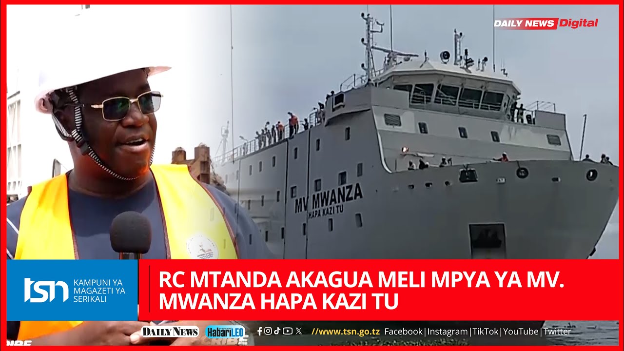 RC MTANDA AKAGUA MELI MPYA YA MV. MWANZA HAPA KAZI TU, ATOA MAELEKEZO