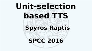 SPCC 2016 - Spyros Raptis - Unit-Selection based TTS