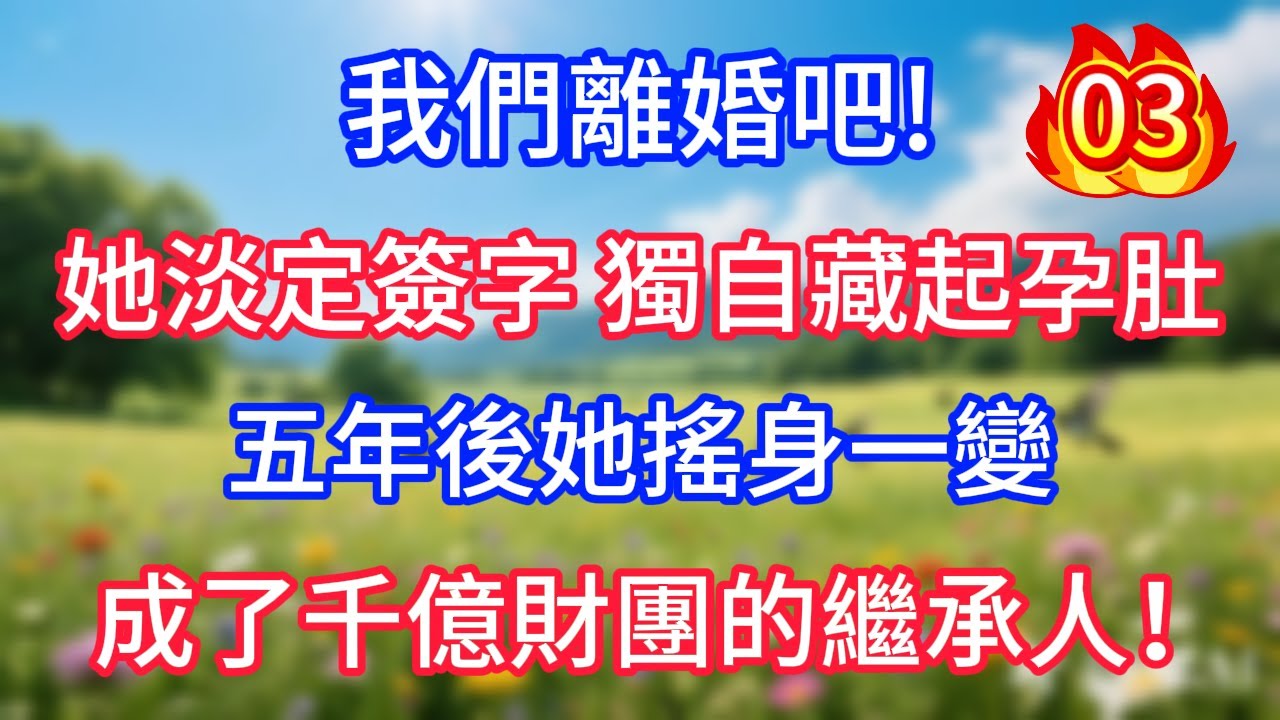 第3集：我們離婚吧!她淡定簽字 獨自藏起孕肚，五年後她搖身一變，成了千億財團的繼承人！