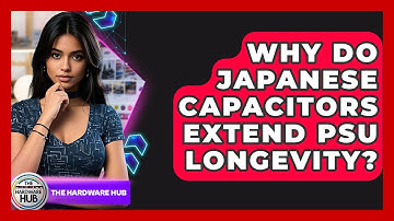 Why Do Japanese Capacitors Extend PSU Longevity? - The Hardware Hub