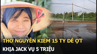 Thơ Nguyễn kiếm 15 tỷ dễ ợt, khịa Jack vụ 5 triệu