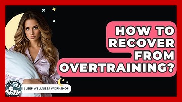 How To Recover From Overtraining? - Sleep Wellness Workshop