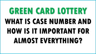 GREEN CARD LOTTERY: WHAT IS CASE NUMBER? AND HOW IS IT IMPORTANT FOR ALMOST EVERYTHING AFTER RESULTS